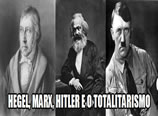 Hegel, Marx, Hitler e o Totalitarismo