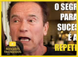 Arnold Schwarzenegger – O segredo para o sucesso é a repetição